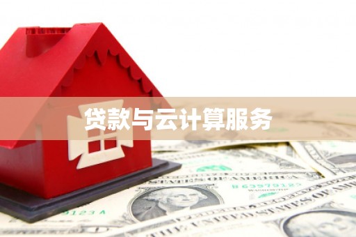 抚顺贷款与云计算服务