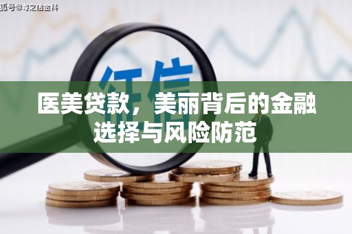 抚顺医美贷款，美丽背后的金融选择与风险防范