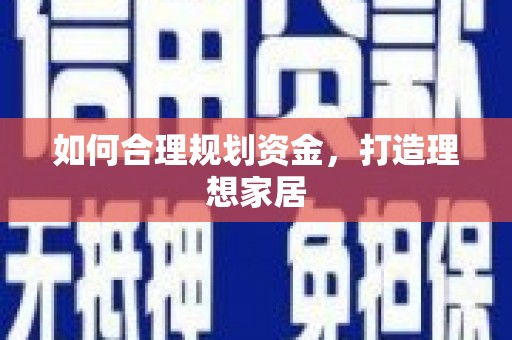 抚顺如何合理规划资金，打造理想家居