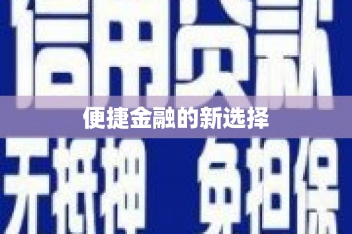 抚顺便捷金融的新选择