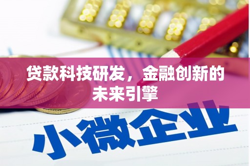 抚顺贷款科技研发，金融创新的未来引擎