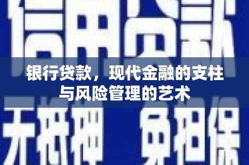 抚顺银行贷款，现代金融的支柱与风险管理的艺术