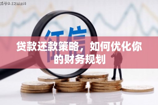 抚顺贷款还款策略，如何优化你的财务规划