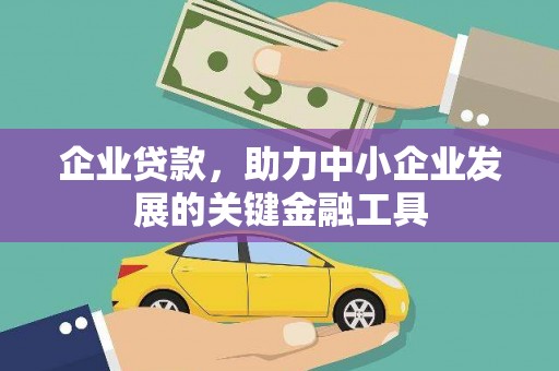 抚顺企业贷款，助力中小企业发展的关键金融工具