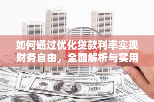 抚顺如何通过优化贷款利率实现财务自由，全面解析与实用策略