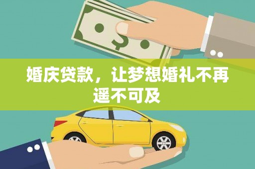 抚顺婚庆贷款，让梦想婚礼不再遥不可及