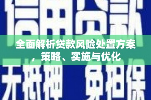 抚顺全面解析贷款风险处置方案，策略、实施与优化
