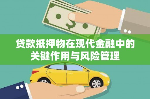 抚顺贷款抵押物在现代金融中的关键作用与风险管理