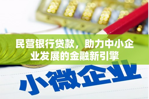 抚顺民营银行贷款，助力中小企业发展的金融新引擎