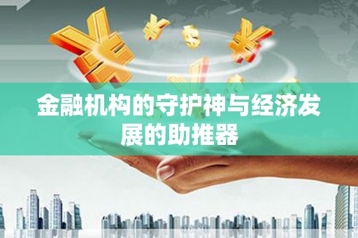 抚顺金融机构的守护神与经济发展的助推器