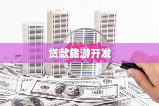 抚顺贷款旅游开发