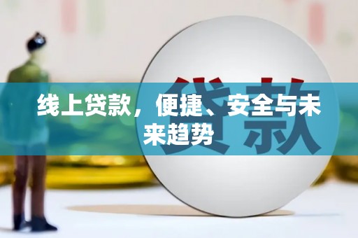 抚顺线上贷款，便捷、安全与未来趋势
