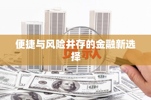 抚顺便捷与风险并存的金融新选择