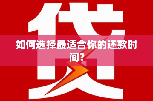 抚顺如何选择最适合你的还款时间？